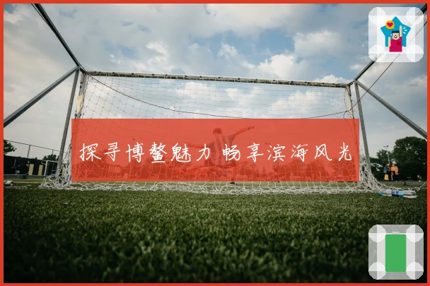 探寻博鳌魅力 畅享滨海风光