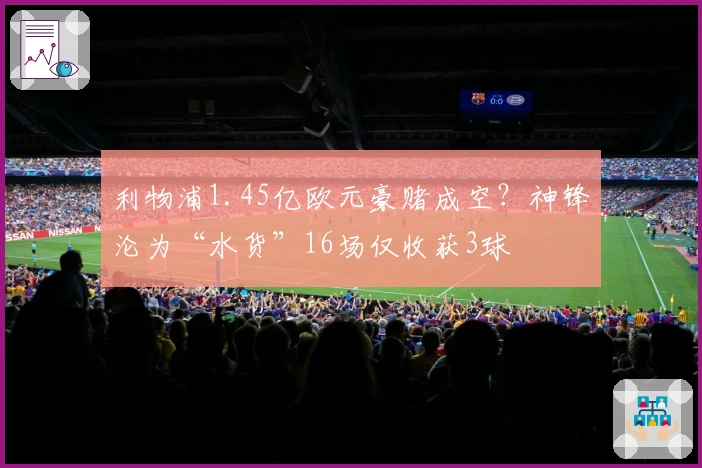 利物浦1.45亿欧元豪赌成空？神锋沦为“水货”16场仅收获3球