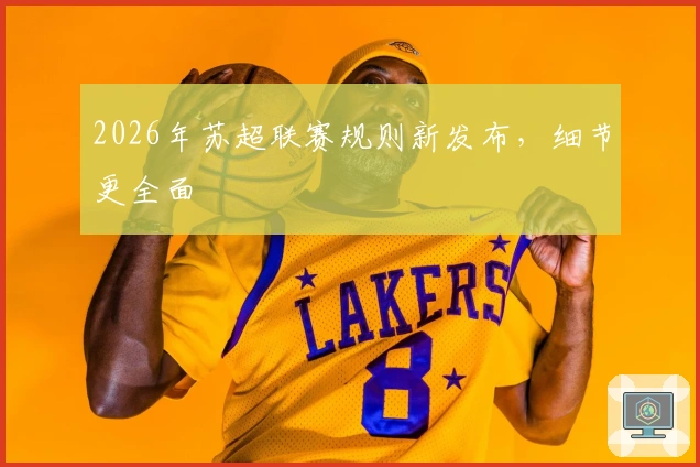 2026年苏超联赛规则新发布，细节更全面
