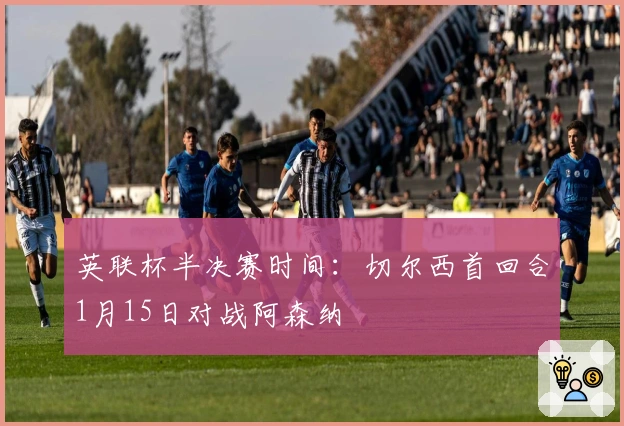 英联杯半决赛时间：切尔西首回合1月15日对战阿森纳